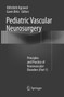 Pediatric Vascular Neurosurgery : Principles and Practice of Neurovascular Disorders (Part 1) by Abhishek Agrawal - Paperback