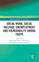 Social Work, Social Welfare, Unemployment and Vulnerability Among Youth by Vibeke Bak Nielsen - Hardback