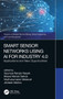 Smart Sensor Networks Using AI for Industry 4.0 : Applications and New Opportunities by Soumya Ranjan Nayak - Hardback