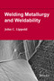 Welding Metallurgy and Weldability by John C. Lippold - Hardback