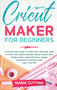 Cricut for Beginners : A Step By Step Guide to Your Cricut Machine. How to Start and Create Original Project Ideas with Design Space, Using Practical Design Examples to Master Your Craft Plotter by Maria Cutting - Hardback