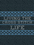 Living The Cross Stitch Life : Cross Stitchers Journal - DIY Crafters - Hobbyists - Pattern Lovers - Collectibles - Gift For Crafters - Teens - Adults - How To - Needlework Grid Templates by Patricia Larson - Paperback