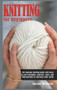 Knitting For Beginners : The Supreme Knitting guide with basic to pro techniques. Patterns, types, and illustrations to increase your skills. by Sarah McNicol - Hardback