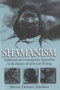 Shamanism : Traditional and Contemporary Approaches to the Mastery of Spirits and Healing
