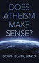 Does Atheism Make Sense?
