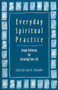 Everyday Spiritual Practice : Simple Pathways for Enriching Your Life