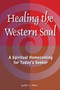 Healing the Western Soul : A Spiritual Homecoming for Today's Seeker