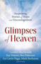 Glimpses of Heaven : Surprising Stories of Hope and Encouragement