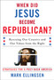 When Did Jesus Become Republican? : Rescuing Our Country and Our Values from the Right-- Strategies for a Post-Bush America