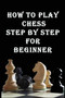 how to play chess step by step for beginner : The Pieces/Check, Checkmate, and Winning the Game /Special Moves/ Checkmate Positions/Chess Strategy/Chess Notation by Driss Larour - Paperback