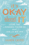 It's Okay About It : Lessons from a Remarkable Five-Year-Old About Living Life Wide Open
