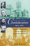 Life & Times of Confederation 1864-1867 : Politics, Newspapers & the Union of British North America