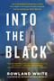 Into the Black : The Extraordinary Untold Story of the First Flight of the Space Shuttle Columbia and the Astronauts Who Flew Her by Rowland White - Paperback