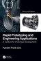 Rapid Prototyping and Engineering Applications : A Toolbox for Prototype Development, Second Edition by Fuewen Frank Liou - Hardback