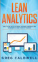 Lean Analytics : How to Use Data to Track, Optimize, Improve and Accelerate Your Startup Business (Lean Guides with Scrum, Sprint, Kanban, DSDM, XP & Crystal) by Greg Caldwell - Paperback