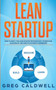 Lean Startup : How to Apply the Lean Startup Methodology to Innovate, Accelerate, and Create Successful Businesses (Lean Guides with Scrum, Sprint, Kanban, DSDM, XP & Crystal) by Greg Caldwell - Paperback