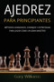 Ajedrez para principiantes : Metodos avanzados, consejos y estrategias para jugar Como un gran maestro by Gary Williams - Paperback