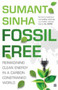 Fossil Free: : Redefining Clean Energy in a Carbon-Constrained World by Sumant Sinha - Hardback