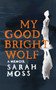 My Good Bright Wolf : A Memoir by Sarah Moss - Paperback