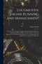 Locomotive Engine Running and Management : A Treatise on Locomotive Engines, Showing Their Performance in Running Different Kinds of Trains With Economy and Dispatch; Also Directions Regarding the Car by Angus Sinclair - Paperback