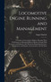 Locomotive Engine Running and Management : A Treatise on Locomotive Engines, Showing Their Performance in Running Different Kinds of Trains With Economy and Dispatch; Also Directions Regarding the Car by Angus Sinclair - Hardback