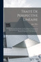 Traite De Perspective Lineaire : Precede Du Trace Des Ombres Usuelles (rayon A 45 Degres) Et Suivi Du Rendu Dans Le Dessin D'architecture Et Dans Le Dessin De Machines. Texte Et Dessins... by Jules Pillet - Paperback