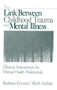 The Link Between Childhood Trauma and Mental Illness : Effective Interventions for Mental Health Professionals by Barbara Everett - Hardback