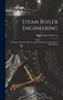 Steam Boiler Engineering : A Treatise On Steam Boilers and the Design and Operation of Boiler Plants by Heine Safety Boiler Co - Hardback