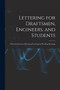 Lettering for Draftsmen, Engineers, and Students : A Practical System of Freehand Lettering for Working Drawings by Anonymous - Paperback