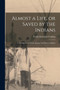 Almost a Life, or Saved by the Indians : A Truthful Story of Life Among our Western Indians by Frank Hamilton Cushing - Paperback