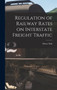 Regulation of Railway Rates on Interstate Freight Traffic by Henry Fink - Hardback