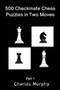 500 Checkmate Chess Puzzles in Two Moves, Part 1 : Chess Self Teacher by Charles Morphy - Paperback
