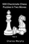 500 Checkmate Chess Puzzles in Two Moves, Part 3 : Chess Self Teacher by Charles Morphy - Paperback