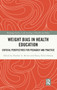 Weight Bias in Health Education : Critical Perspectives for Pedagogy and Practice by Heather Brown - Hardback