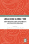 Localizing Global Food : Short Food Supply Chains as Responses to Agri-Food System Challenges by Agni Kalfagianni - Paperback
