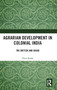 Agrarian Development in Colonial India : The British and Bihar by Peter Robb - Hardback