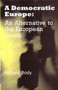 A Democratic Europe : The Alternative to the European Union