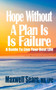Hope Without A Plan Is Failure : A Guide To Live Your Best Life