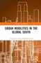 Urban Mobilities in the Global South by Tanu Priya Uteng - Hardback