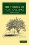 The Theory of Horticulture : Or, An Attempt to Explain the Principal Operations of Gardening upon Physiological Principles by John Lindley - Paperback