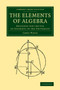 The Elements of Algebra : Designed for the Use of Students in the University by James Wood - Paperback