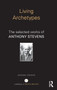 Living Archetypes : The selected works of Anthony Stevens by Anthony Stevens - Hardback