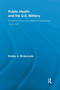 Public Health and the US Military : A History of the Army Medical Department, 1818-1917 by Bobby A. Wintermute - Paperback