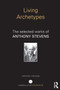 Living Archetypes : The selected works of Anthony Stevens by Anthony Stevens - Paperback