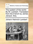 The System of the World. by M. Lambert. Translated from the French by James Jacque, Esq. by Johann Heinrich Lambert - Paperback