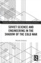 Soviet Science and Engineering in the Shadow of the Cold War by Hiroshi Ichikawa - Hardback