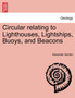 Circular Relating to Lighthouses, Lightships, Buoys, and Beacons by Alexander Gordon - Paperback