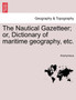 The Nautical Gazetteer; Or, Dictionary of Maritime Geography, Etc. by Anonymous - Paperback