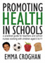 Promoting Health in Schools : A Practical Guide for Teachers & School Nurses Working with Children Aged 3 to 11 by Emma Croghan - Hardback