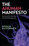 The Ahuman Manifesto : Activism for the End of the Anthropocene by Professor Patricia MacCormack - Hardback